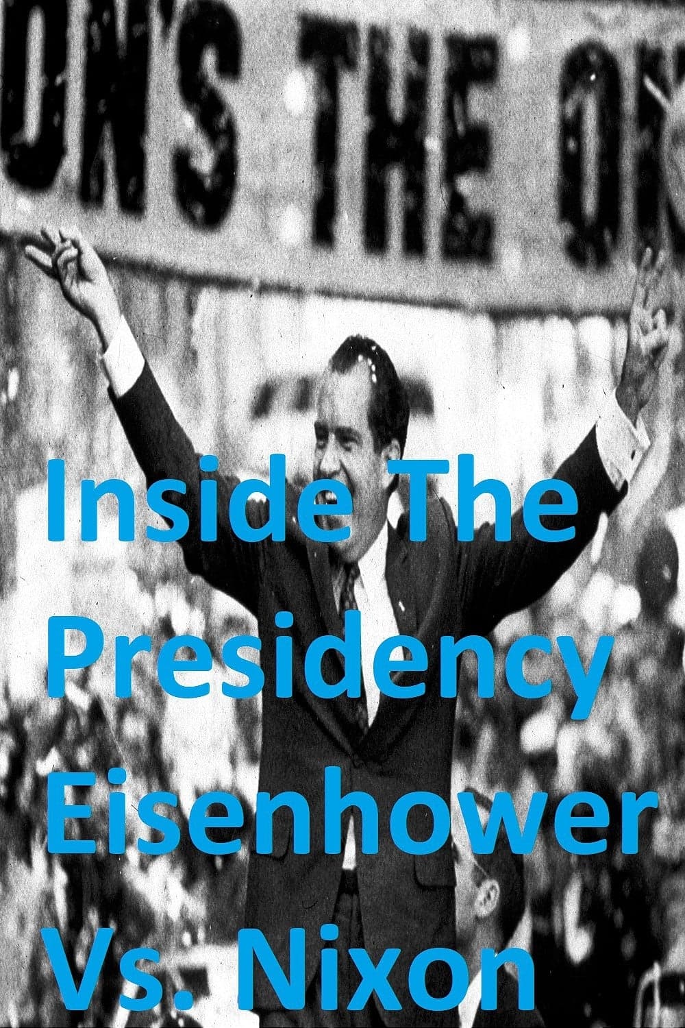 Inside The Presidency: Eisenhower Vs. Nixon