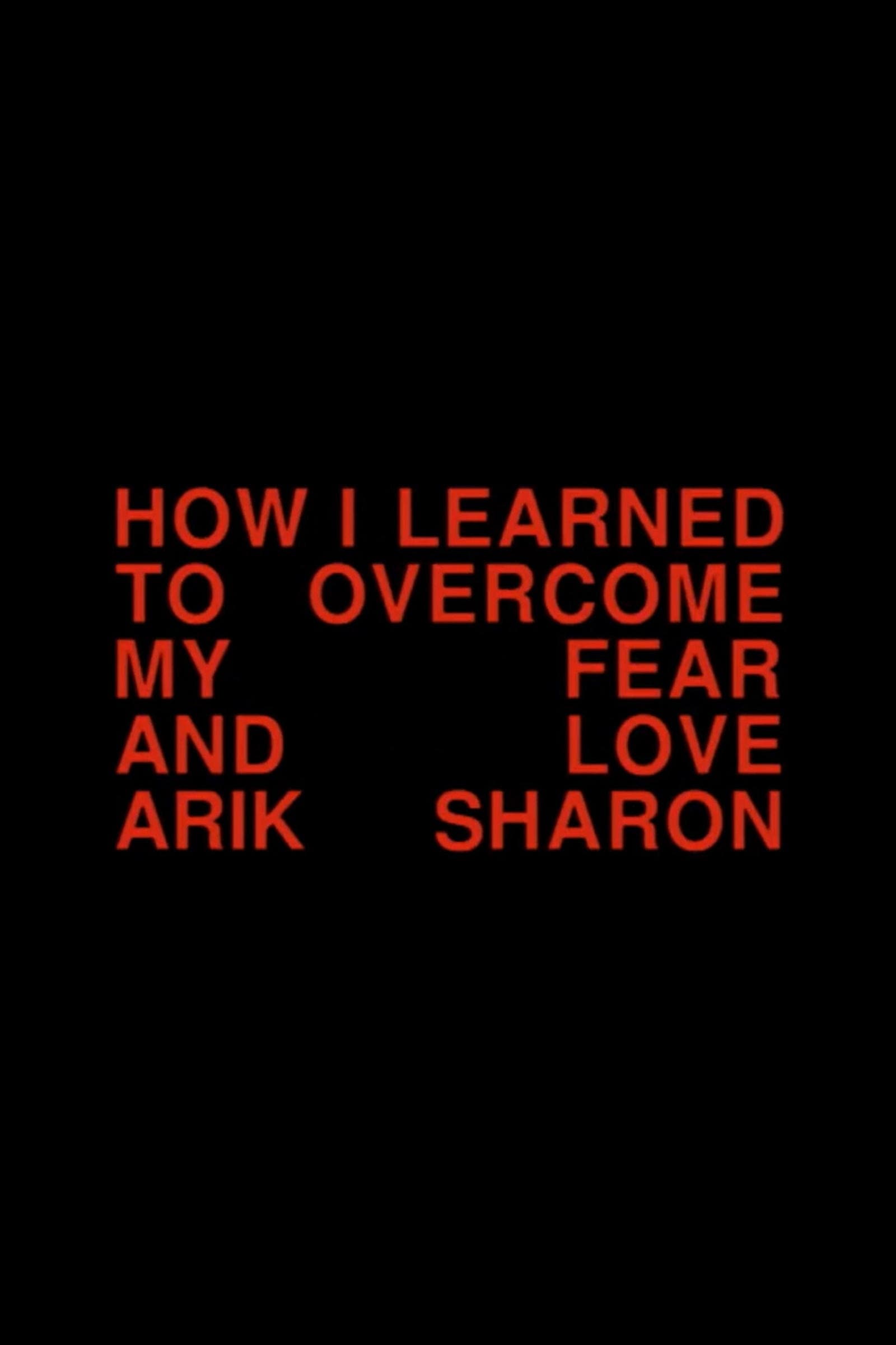 How I Learned to Overcome My Fear and Love Arik Sharon